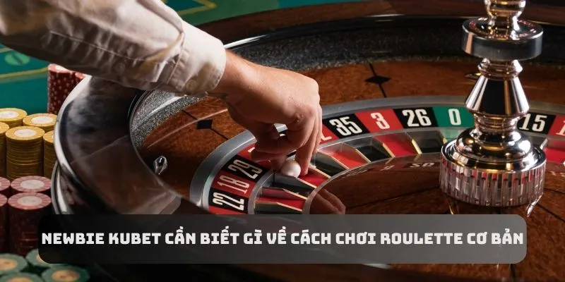 Hiểu biết cơ bản về cách chơi Roulette online