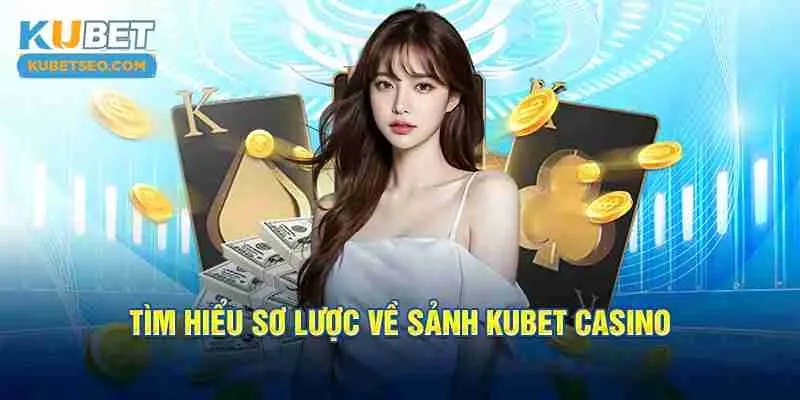 Một vài thông tin cơ bản về sân chơi casino tại Kubet