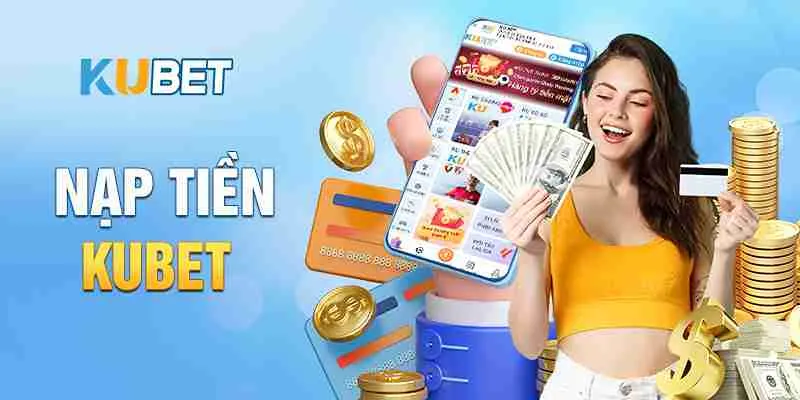 Đáp ứng đủ điều kiện nạp tiền Kubet