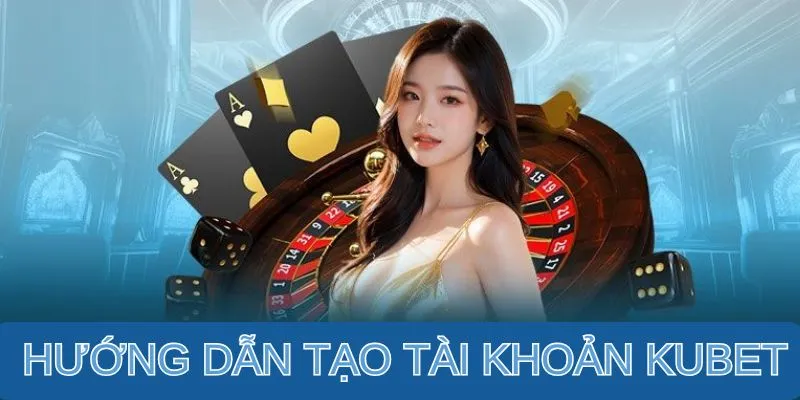 Quy trình tạo tài khoản Kubet chi tiết cần nắm 