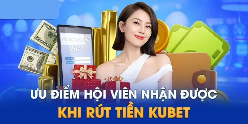 Đặc điểm mang đến lợi ích khi rút tiền Kubet